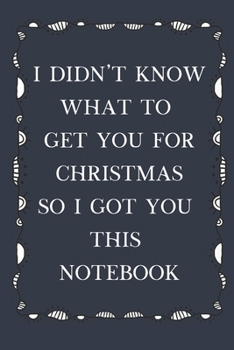 Paperback I Didn't Know What To Get You For Christmas So I Got You This Notebook: Lined Notebook, fun gift when you don't know what to give Book