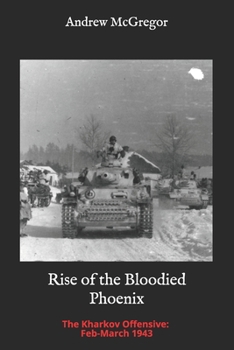 Paperback Rise of the Bloodied Phoenix: The Kharkov Offensive: Feb-March 1943 Book