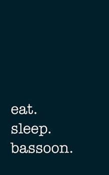 Eat. Sleep. Bassoon. - Lined Notebook