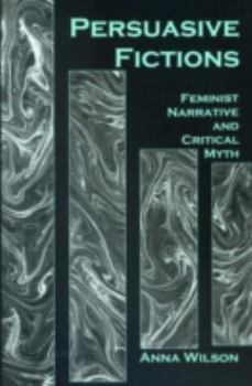 Hardcover Persuasive Fictions: Feminist Narrative and Critical Myth Book