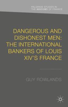 Hardcover Dangerous and Dishonest Men: The International Bankers of Louis XIV's France Book