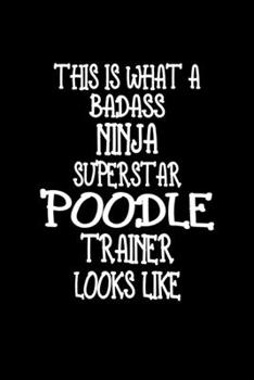 This Is What A Badass Ninja Superstar Poodle Trainer Looks Like: Poodle Training Log Book gifts. Best Dog Trainer Log Book gifts For Dog Lover who loves Poodle. Cute Poodle Trainer Log Book Gifts is t