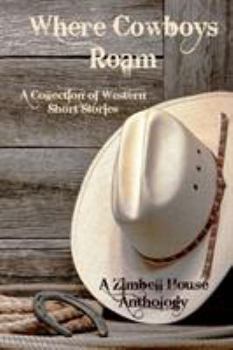 Paperback Where Cowboys Roam: A Collection of Western Short Stories: A Zimbell House Anthology Book
