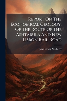 Report on the Economical Geology, of the Route of the Ashtabula and New Lisbon Rail Road