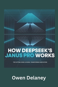 Paperback How DeepSeek's Janus Pro Works: The Cutting-Edge AI Model Transforming Innovation Book