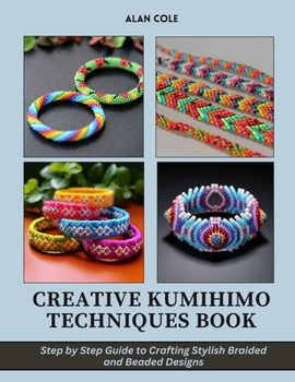 Paperback Creative Kumihimo Techniques Book: Step by Step Guide to Crafting Stylish Braided and Beaded Designs Book