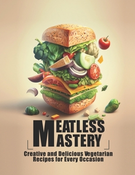 Paperback Meatless Mastery: Creative and Delicious Vegetarian Recipes for Every Occasion Book
