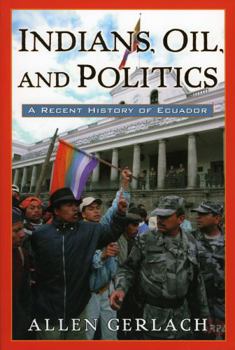 Indians, Oil, and Politics: A Recent History of Ecuador (Latin American Silhouettes)