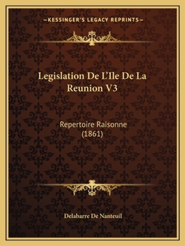 Paperback Legislation De L'Ile De La Reunion V3: Repertoire Raisonne (1861) [French] Book