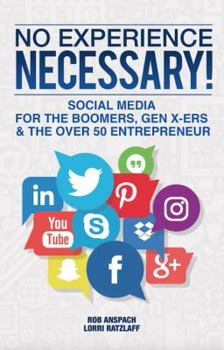 Paperback No Experience Necessary: Social Media For The Boomers, Gen X-ers & The Over 50 Entrepreneur Book