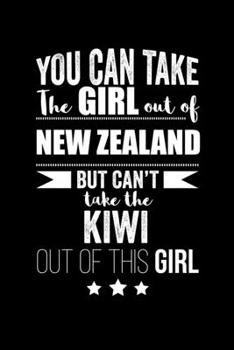 Paperback Can take Girl out of New Zealand but can't take the Kiwi out of the girl Pride Proud Patriotic 120 pages 6 x 9 Notebook: Blank Journal for those Patri Book