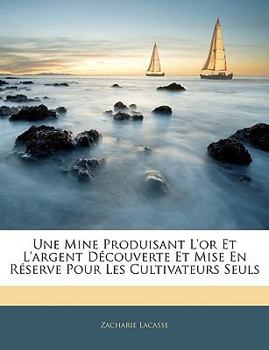 Paperback Une Mine Produisant L'or Et L'argent Découverte Et Mise En Réserve Pour Les Cultivateurs Seuls [French] Book