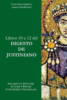 Libros 10 a 12 del Digesto de Justiniano: Texto latino-español y ensayo introductorio (Digesta Iustiniani Imperatoris) (Spanish Edition)