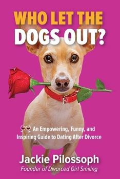 Paperback Who Let the Dogs Out?: An Empowering, Funny, and Inspiring Guide to Dating After Divorce Book