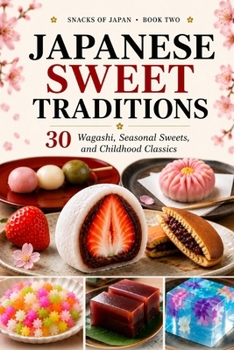 30 Japanese Wagashi, Seasonal Sweets, and Childhood Classics (Snacks of Japan)