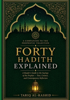 Paperback Forty Hadith Explained: Subtitle A Reader's Guide to the Sayings of the Prophet ﷺ - Text, Context, and Contemporary Reflection Book