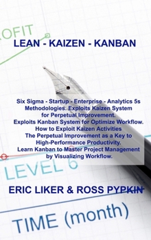 Hardcover Lean - Kaizen - Kanban: Six Sigma - Startup - Enterprise - Analytics 5s Methodologies. Exploits Kaizen System for Perpetual Improvement. Explo Book