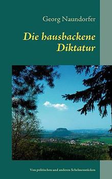 Paperback Die hausbackene Diktatur: Von politischen und anderen Schelmenstücken [German] Book