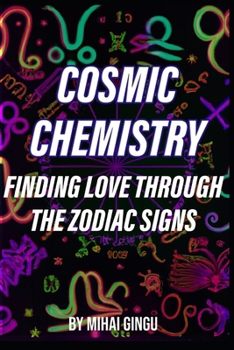 Paperback Cosmic Chemistry: Finding Love Through The Zodiac Signs Book