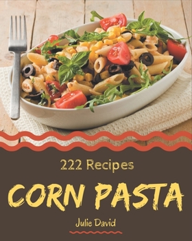 Paperback 222 Corn Pasta Recipes: A Highly Recommended Corn Pasta Cookbook Book