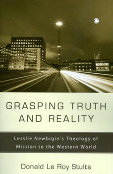 Paperback Grasping Truth and Reality: Lesslie Newbigin's Theology of Mission to the Western World Book
