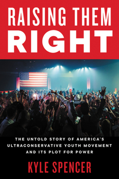 Hardcover Raising Them Right: The Untold Story of America's Ultraconservative Youth Movement and Its Plot for Power Book