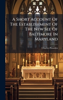 Hardcover A Short Account Of The Establishment Of The New See Of Baltimore In Maryland Book