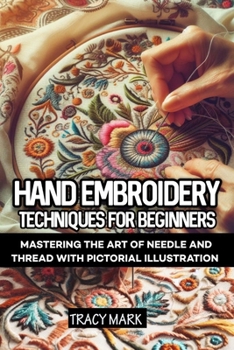 Paperback Hand embroidery techniques for beginners: Comprehensive guide to mastering the art of needle and thread Book