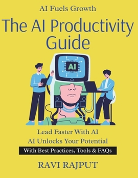 The AI Productivity Guide: Supercharge Your Productivity Today | Unlock AI for Better Results | Automate Tasks to Save Time | Boost Efficiency with AI Tools | Work Smarter, Not Harder