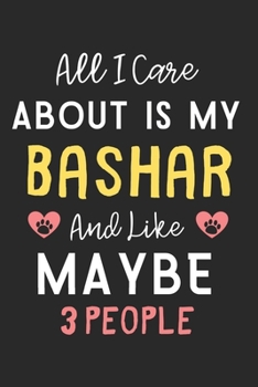 All I care about is my BaShar and like maybe 3 people: Lined Journal, 120 Pages, 6 x 9, Funny BaShar Dog Gift Idea, Black Matte Finish (All I care about is my BaShar and like maybe 3 people Journal)