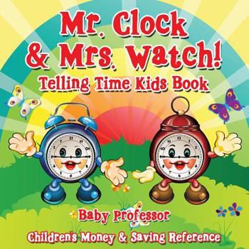 Paperback Mr. Clock & Mrs. Watch! - Telling Time Kids Book: Children's Money & Saving Reference Book