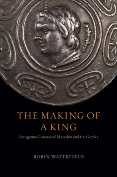 Hardcover The Making of a King: Antigonus Gonatas of Macedon and the Greeks Book