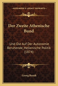 Paperback Der Zweite Athenische Bund: Und Die Auf Der Autonomie Beruhende, Hellenische Politik (1874) [German] Book