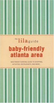 Paperback The Lilaguide: Baby-Friendly Atlanta Area: New Parent Survival Guide to Shopping, Activities, Restaurants, and More... Book