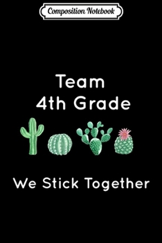 Composition Notebook: Cute Cactus Team 4th Grade We Stick Together Gift  Journal/Notebook Blank Lined Ruled 6x9 100 Pages