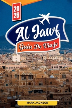 Paperback Al Jawf Guía de Viaje 2026: Descubre gemas ocultas, monumentos históricos, consejos de viaje y experiencias vacacionales inolvidables [Spanish] Book