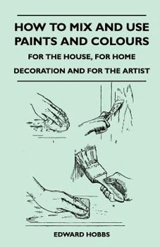 Paperback How to Mix and Use Paints and Colours - For the House, for Home Decoration and for the Artist Book