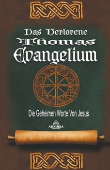 Das Verlorene Thomas-Evangelium - Die Geheimen Worte Von Jesus