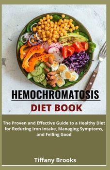 Paperback Hemochromatosis Diet Book: The Proven and Effective Guide to a Healthy Diet for Reducing Iron Intake, Managing Symptoms, and Felling Good Book