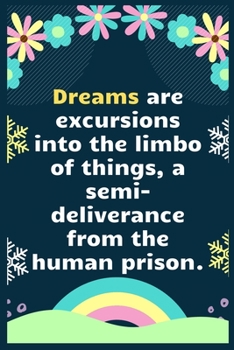 Dreams are excursions into the limbo of things, a semi-deliverance from the human prison: A Dream Diary for Lucid Dreaming and Dream Interpretation , Write Dream Time interpretation and Mood .