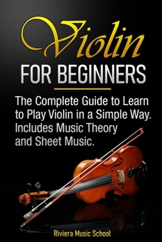 Paperback Violin for Beginners: The Complete Guide to Learn to Play Violin in a Simple Way. Includes Music Theory and Sheet Music Book