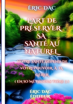 Paperback L'art de préserver sa santé au naturel: Votre santé dépend de votre pouvoir à la gérer ( en 10 méthodes tome 3 ) Book