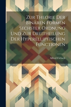 Paperback Zur Theorie Der Binären Formen Sechster Ordnung Und Zur Dreitheilung Der Hyperelliptischen Functionen [German] Book