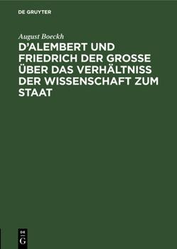 Hardcover D'Alembert Und Friedrich Der Große Über Das Verhältniß Der Wissenschaft Zum Staat: Akademische Einleitungsrede; Vorgetragen in Der Öffentlichen Sitzun [German] Book