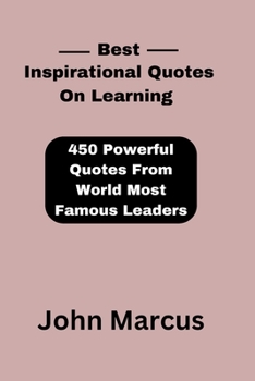 Paperback Best Inspirational Quotes on Learning: 450 Powerful Quotes From World Most Famous Leaders Book