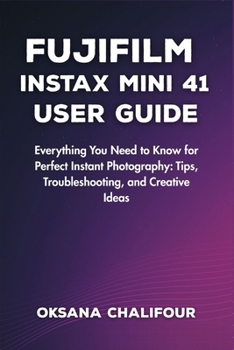Paperback Fujifilm Instax Mini 41 User Guide: Everything You Need to Know for Perfect Instant Photography: Tips, Troubleshooting, and Creative Ideas Book