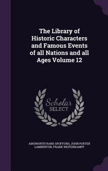 The Library of Historic Characters and Famous Events of All Nations and All Ages; Volume 12
