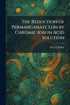 Paperback The Reduction of Permanganate Lon by Chromic Ion in Acid Solution Book
