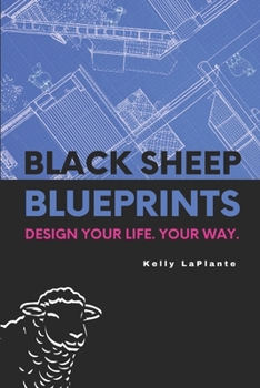 Black Sheep Blueprints: Design Your Life, Your Way