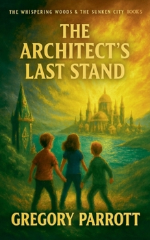 The Architect's Last Stand (The Whispering Woods & the Sunken City)